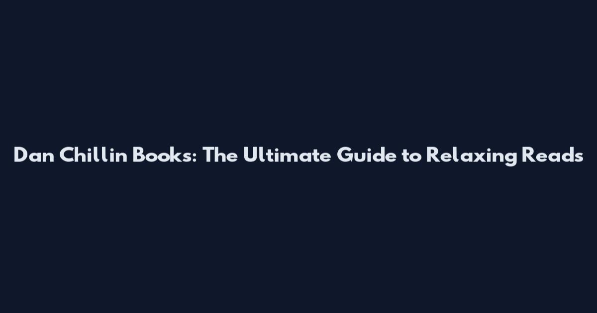 Dan Chillin Books: The Ultimate Guide to Relaxing Reads