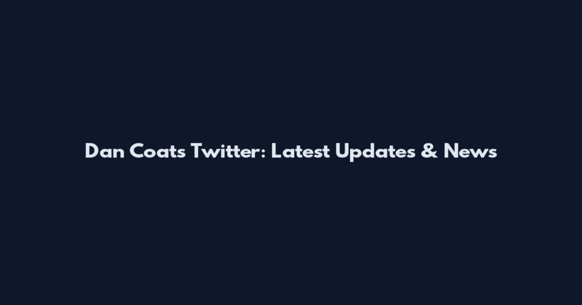 Dan Coats Twitter: Latest Updates & News