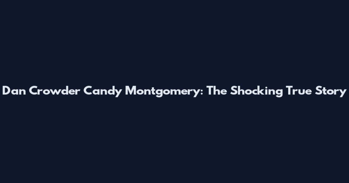 Dan Crowder Candy Montgomery: The Shocking True Story