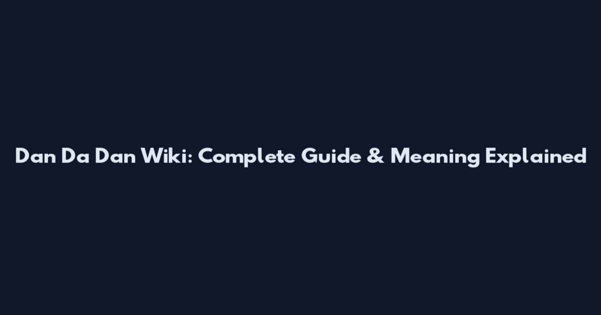 Dan Da Dan Wiki: Complete Guide & Meaning Explained