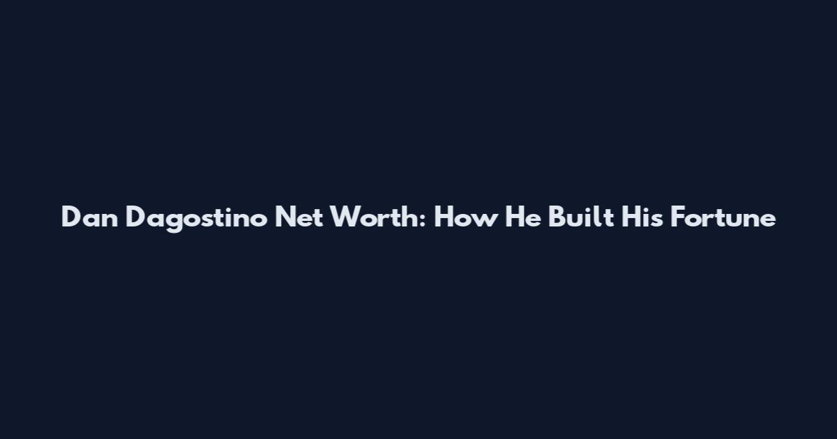 Dan Dagostino Net Worth: How He Built His Fortune