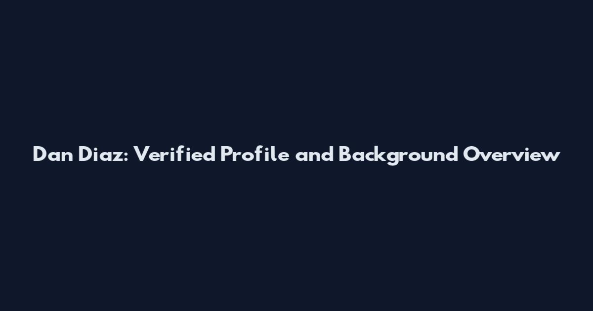 Dan Diaz: Verified Profile and Background Overview