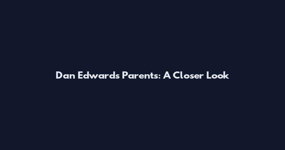 Dan Edwards Parents: A Closer Look