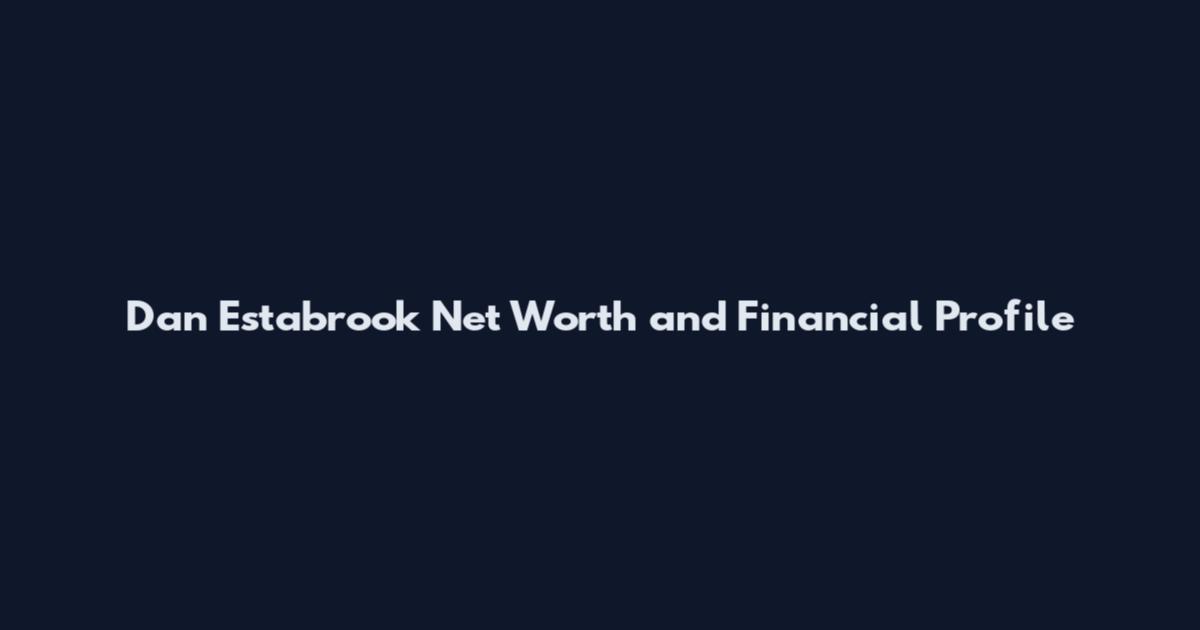 Dan Estabrook Net Worth and Financial Profile