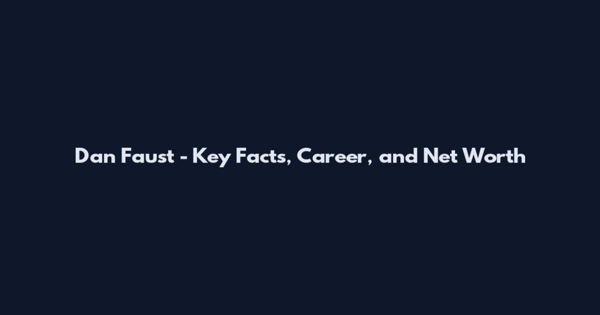 Dan Faust - Key Facts, Career, and Net Worth