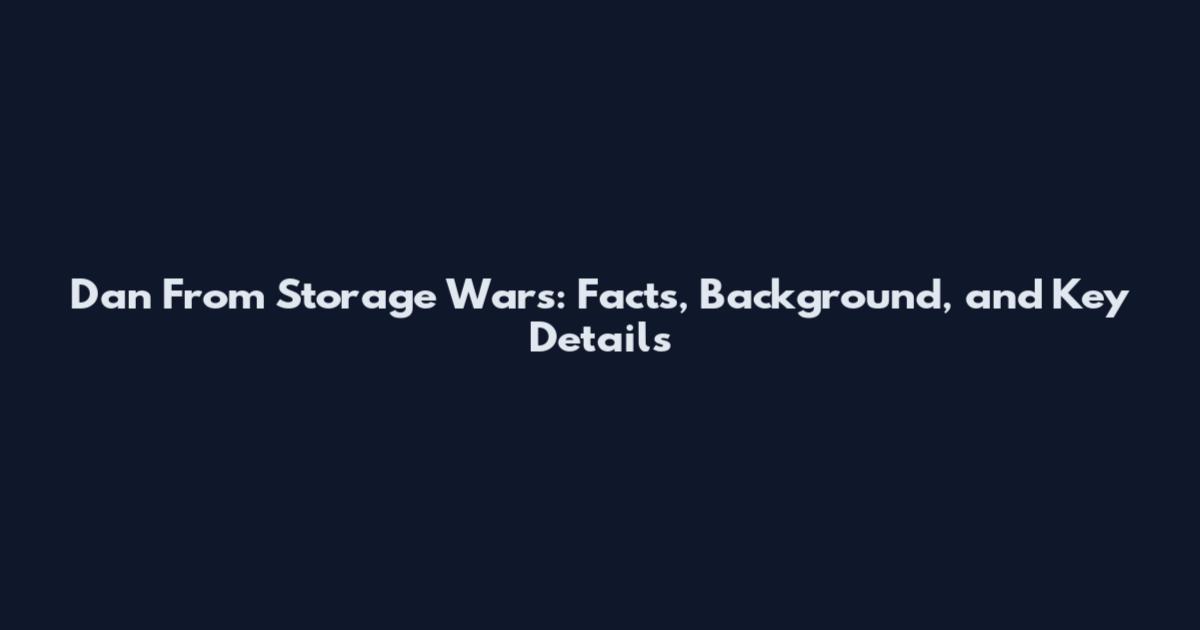 Dan From Storage Wars: Facts, Background, and Key Details