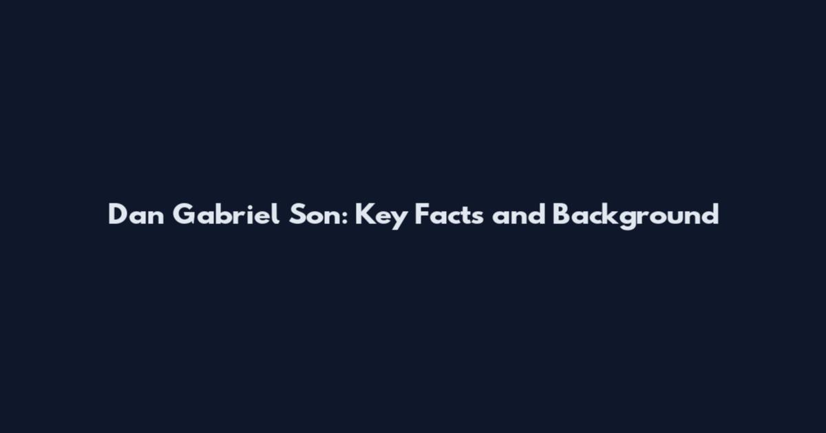 Dan Gabriel Son: Key Facts and Background