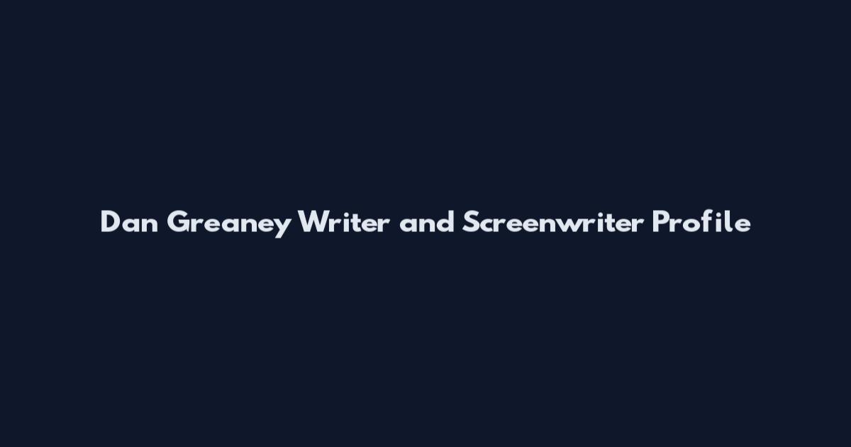 Dan Greaney Writer and Screenwriter Profile