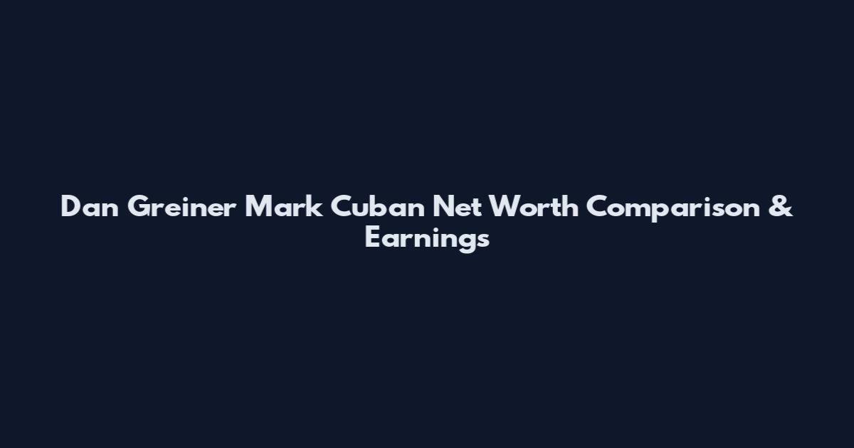 Dan Greiner Mark Cuban Net Worth Comparison & Earnings