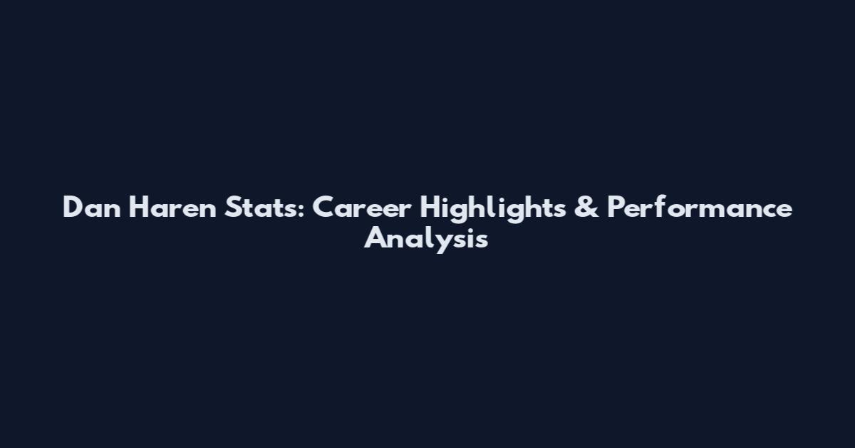 Dan Haren Stats: Career Highlights & Performance Analysis