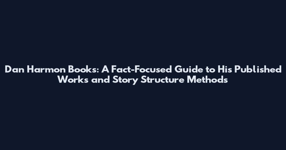 Dan Harmon Books: A Fact-Focused Guide to His Published Works and Story Structure Methods