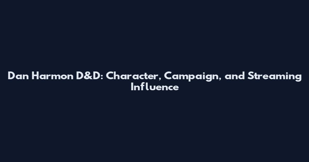 Dan Harmon D&D: Character, Campaign, and Streaming Influence