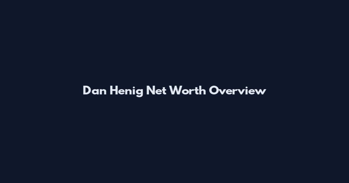 Dan Henig Net Worth Overview