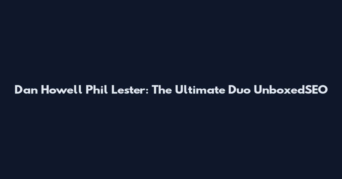 Dan Howell Phil Lester: The Ultimate Duo UnboxedSEO