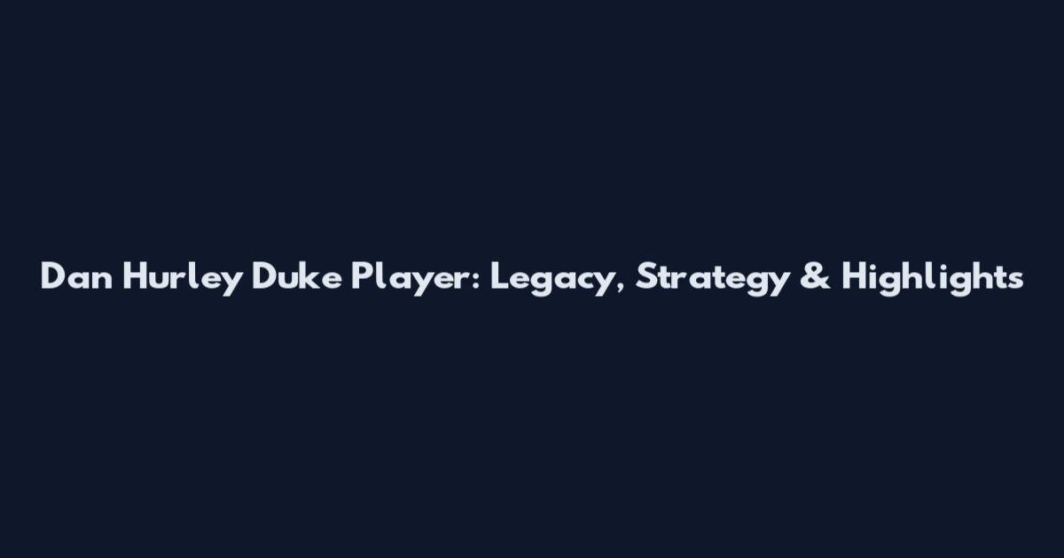 Dan Hurley Duke Player: Legacy, Strategy & Highlights