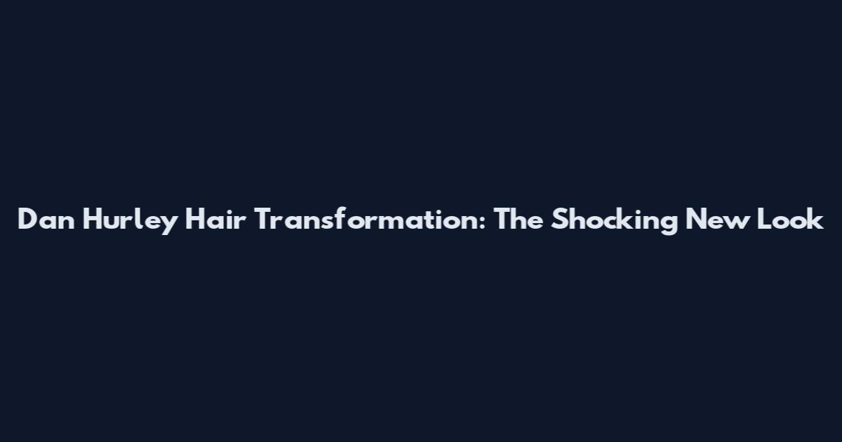 Dan Hurley Hair Transformation: The Shocking New Look