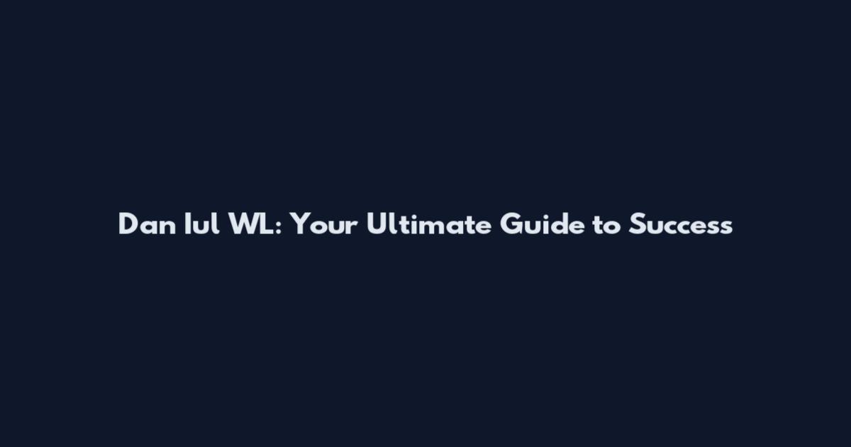 Dan Iul WL: Your Ultimate Guide to Success