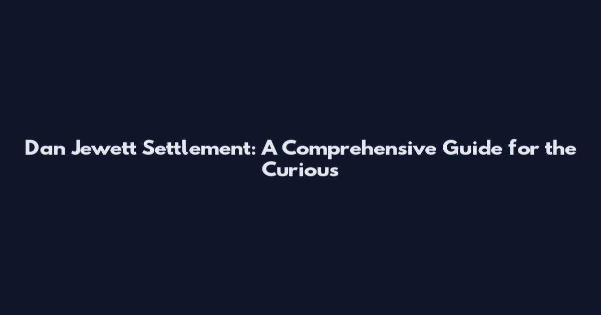 Dan Jewett Settlement: A Comprehensive Guide for the Curious