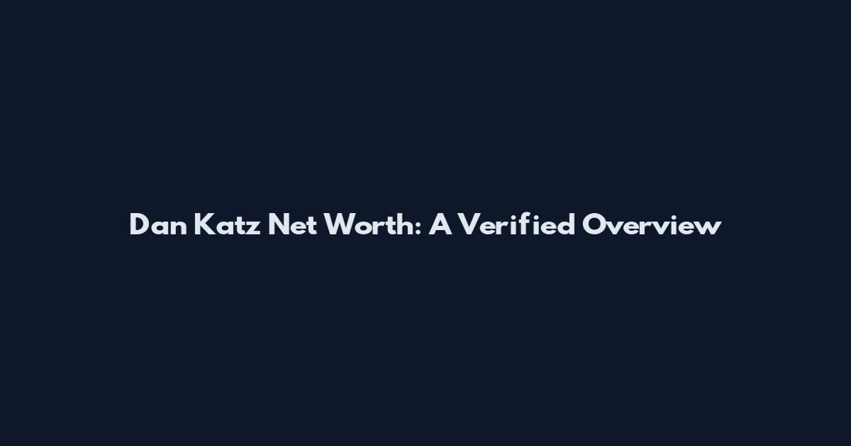 Dan Katz Net Worth: A Verified Overview