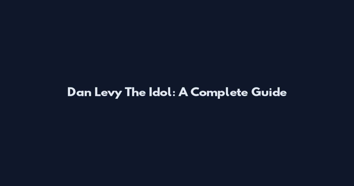 Dan Levy The Idol: A Complete Guide