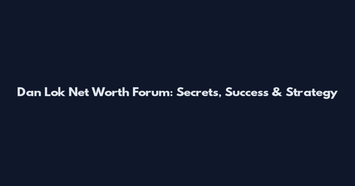 Dan Lok Net Worth Forum: Secrets, Success & Strategy
