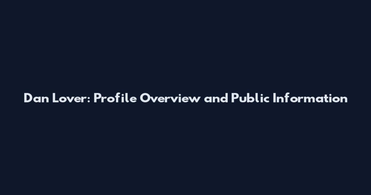 Dan Lover: Profile Overview and Public Information