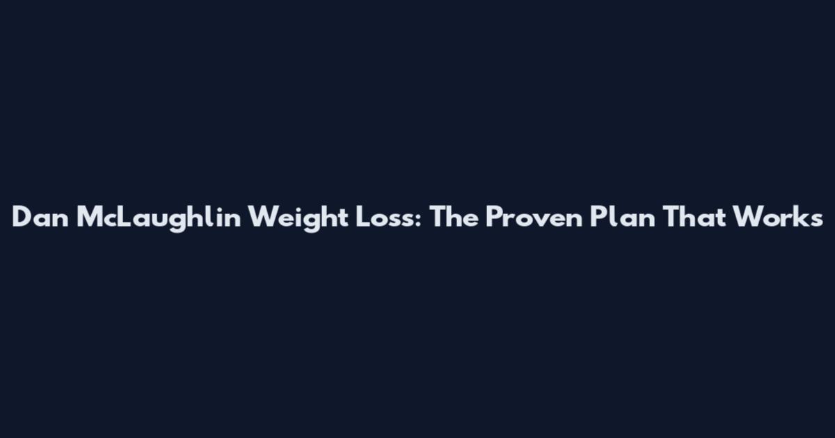 Dan McLaughlin Weight Loss: The Proven Plan That Works