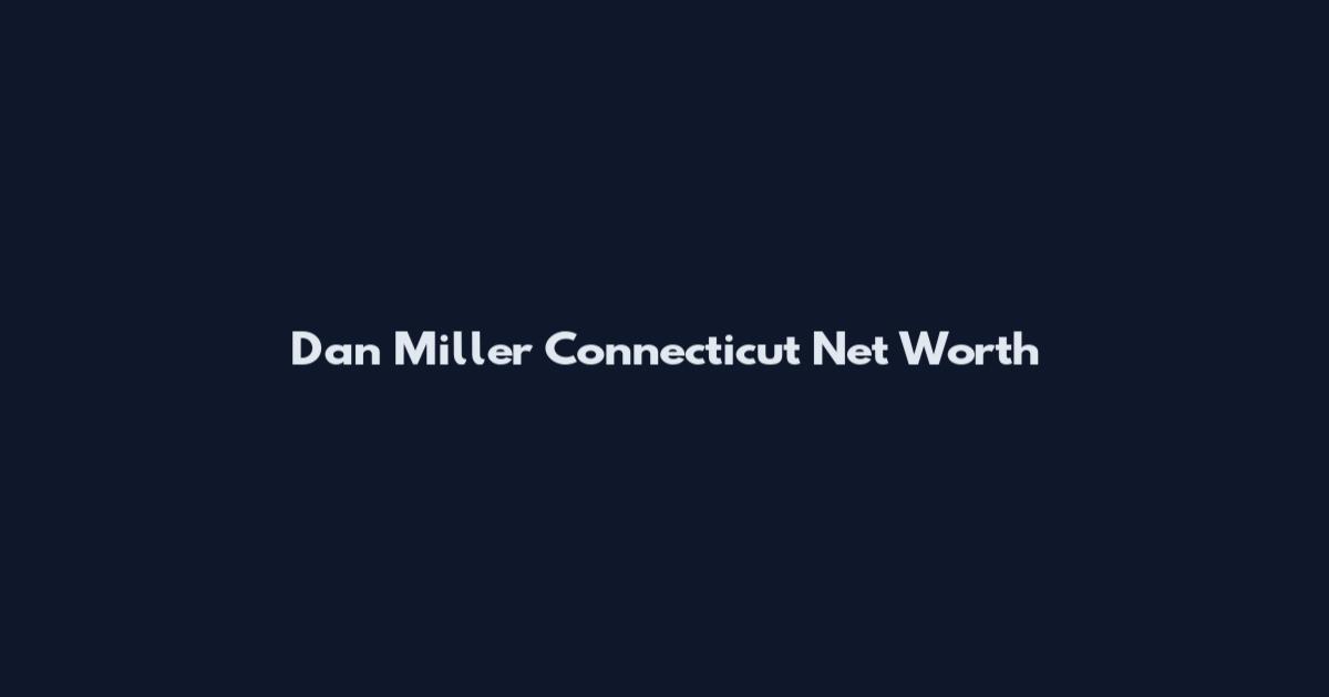 Dan Miller Connecticut Net Worth
