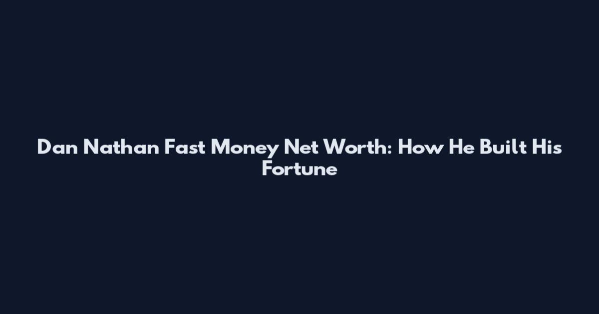 Dan Nathan Fast Money Net Worth: How He Built His Fortune