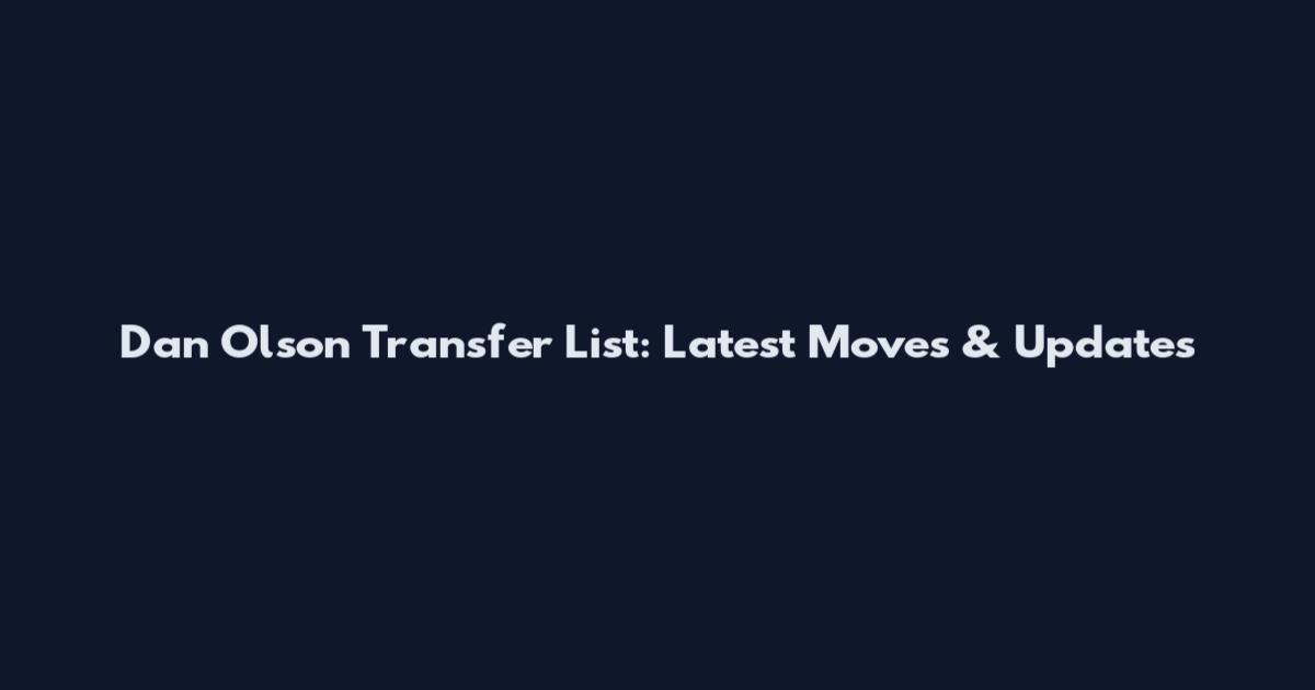 Dan Olson Transfer List: Latest Moves & Updates