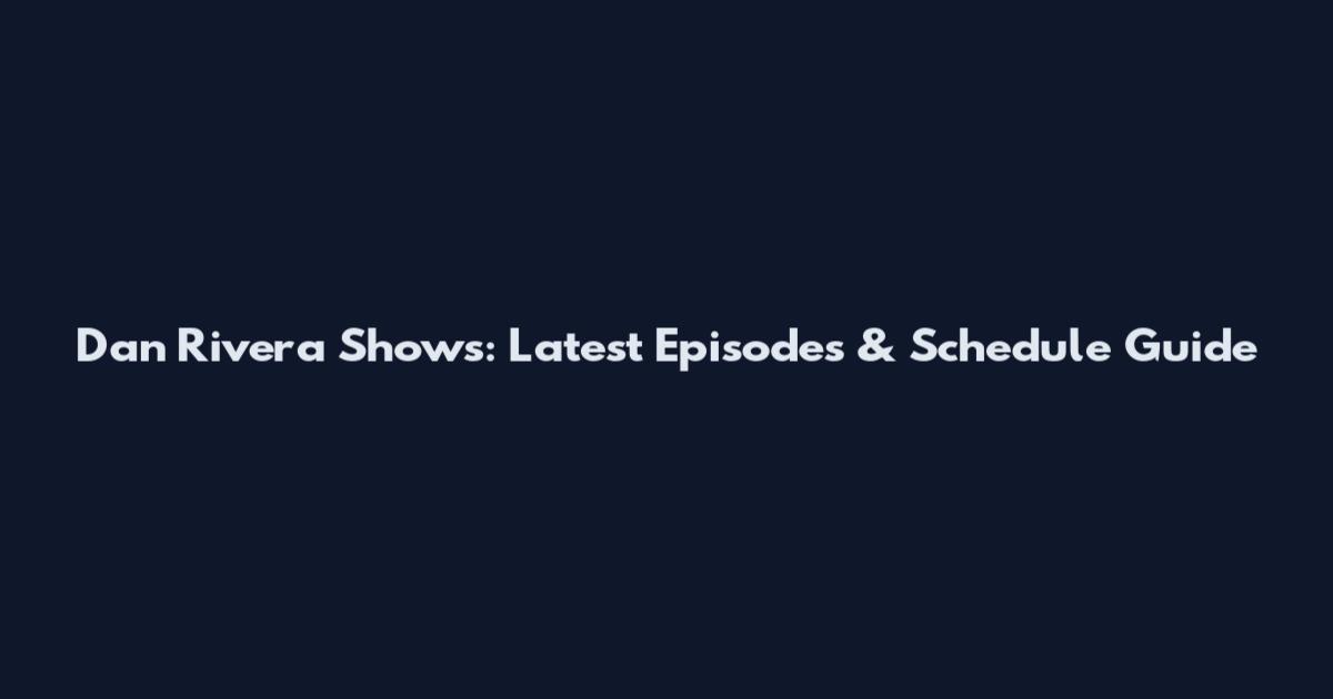 Dan Rivera Shows: Latest Episodes & Schedule Guide