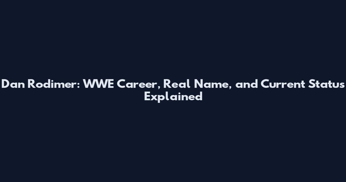 Dan Rodimer: WWE Career, Real Name, and Current Status Explained