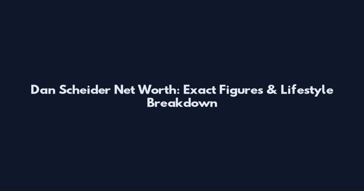 Dan Scheider Net Worth: Exact Figures & Lifestyle Breakdown