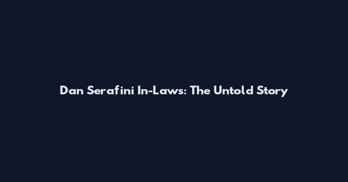 Dan Serafini In-Laws: The Untold Story