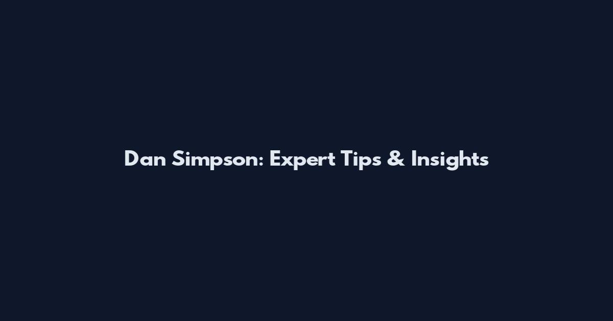 Dan Simpson: Expert Tips & Insights