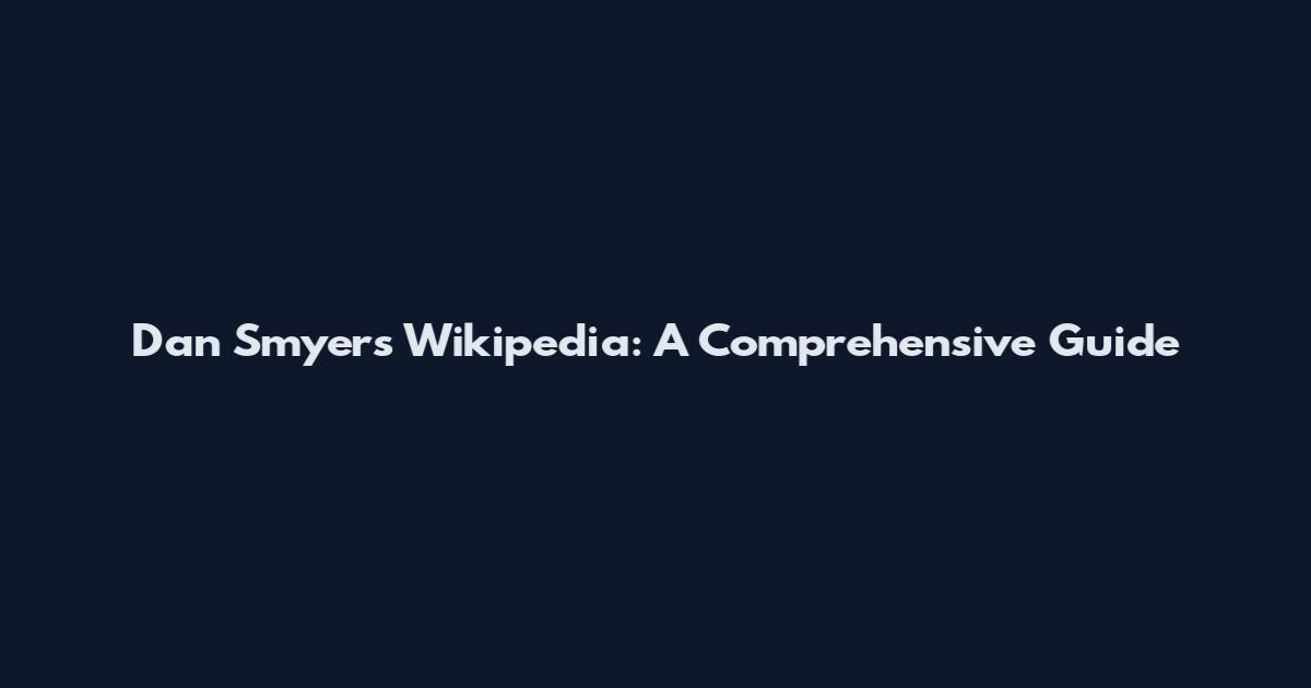 Dan Smyers Wikipedia: A Comprehensive Guide