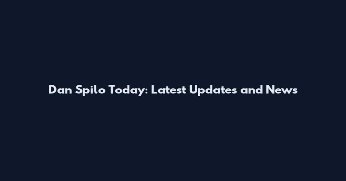 Dan Spilo Today: Latest Updates and News