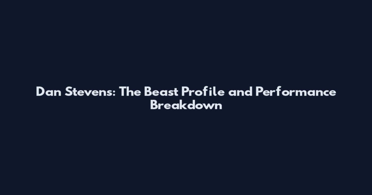 Dan Stevens: The Beast Profile and Performance Breakdown