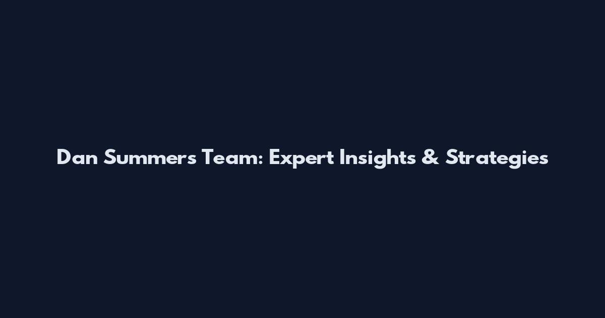 Dan Summers Team: Expert Insights & Strategies