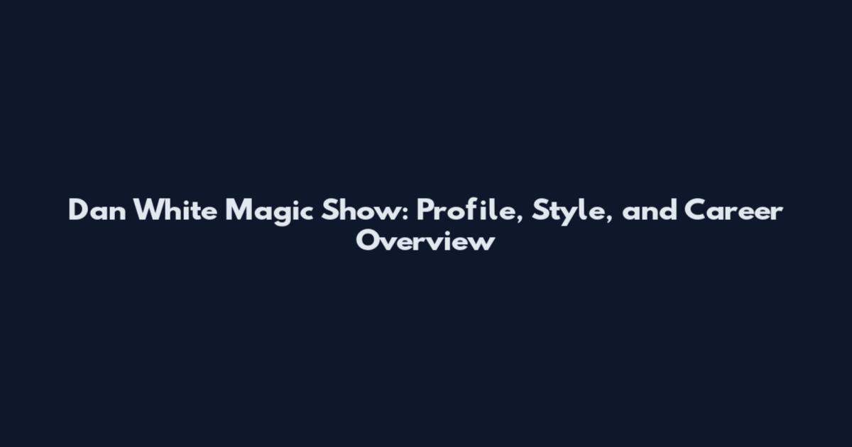 Dan White Magic Show: Profile, Style, and Career Overview