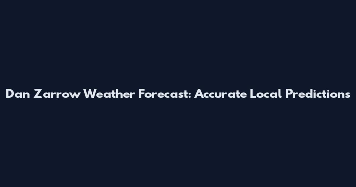 Dan Zarrow Weather Forecast: Accurate Local Predictions