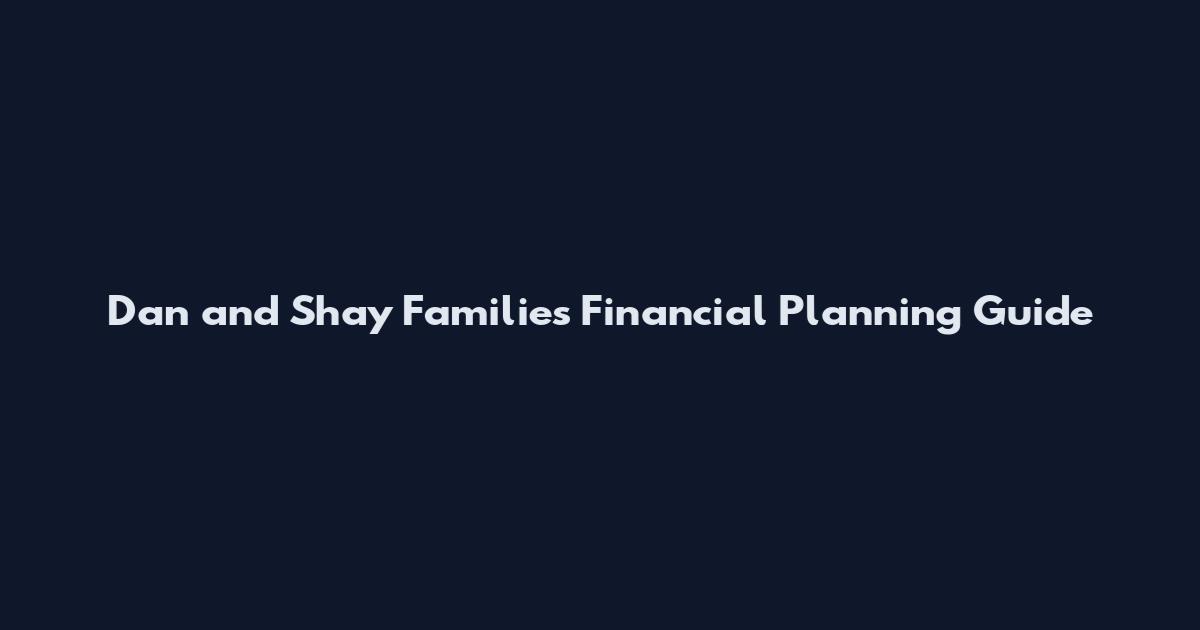 Dan and Shay Families Financial Planning Guide