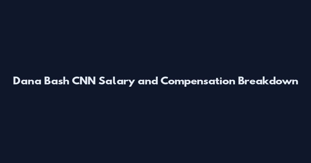 Dana Bash CNN Salary and Compensation Breakdown
