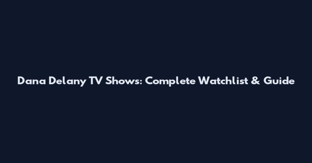 Dana Delany TV Shows: Complete Watchlist & Guide