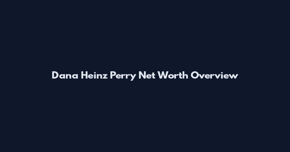 Dana Heinz Perry Net Worth Overview