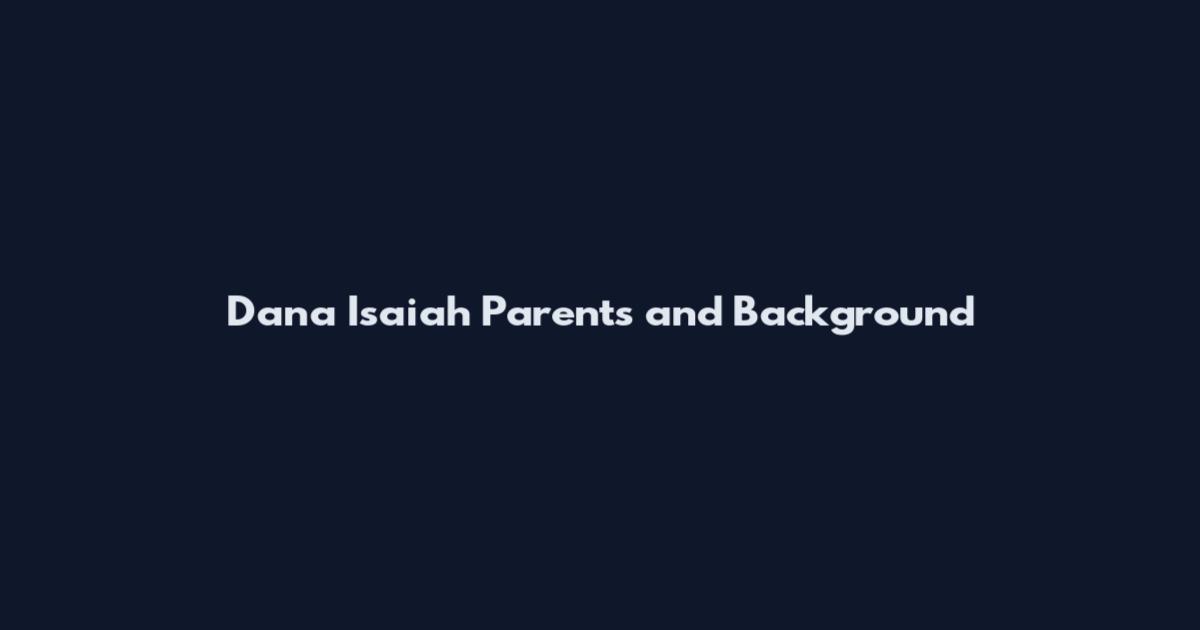 Dana Isaiah Parents and Background