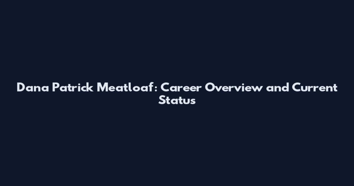 Dana Patrick Meatloaf: Career Overview and Current Status