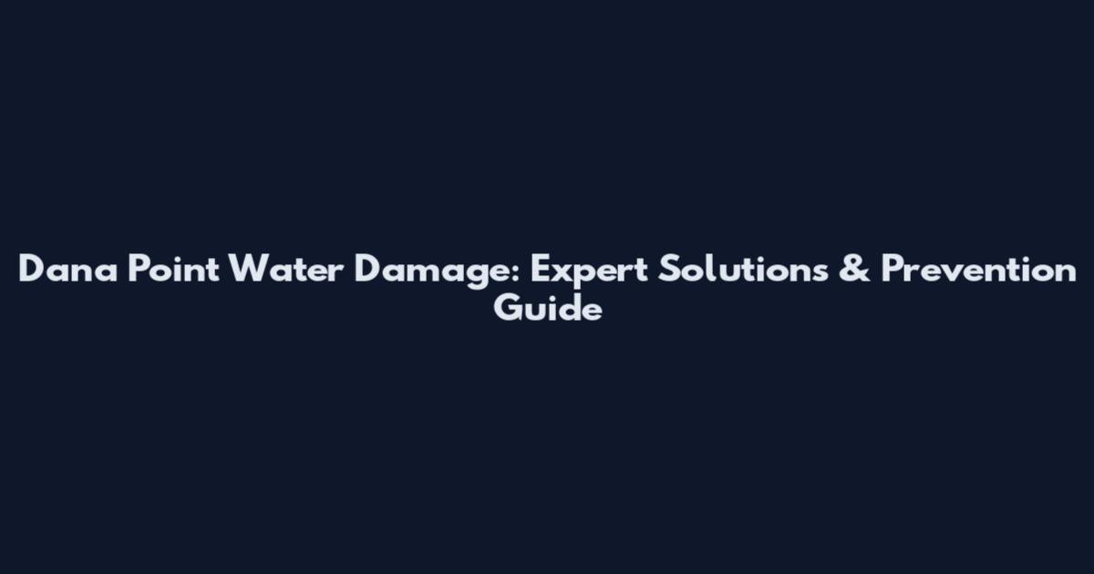 Dana Point Water Damage: Expert Solutions & Prevention Guide