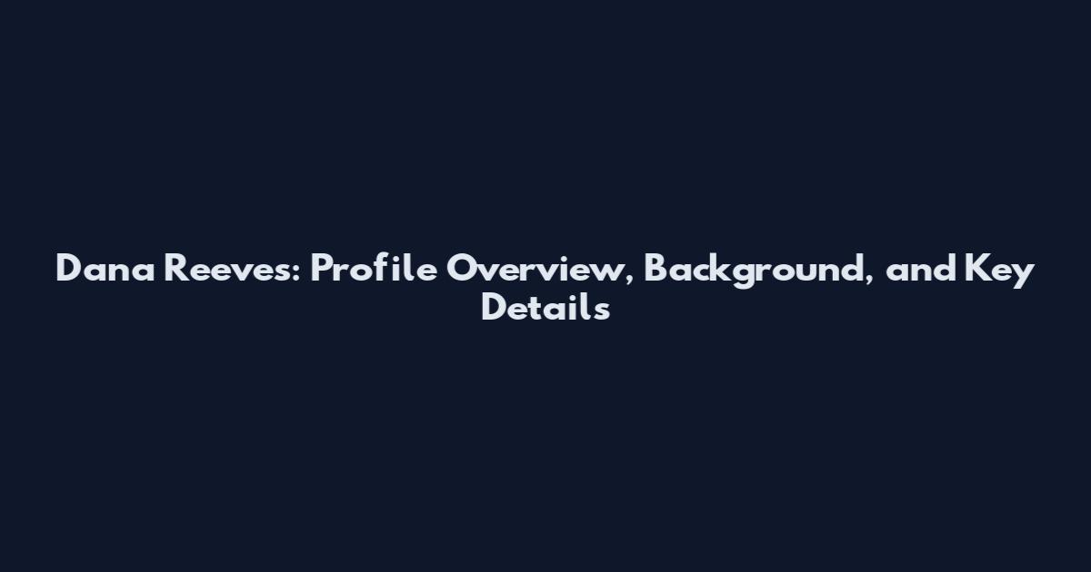 Dana Reeves: Profile Overview, Background, and Key Details