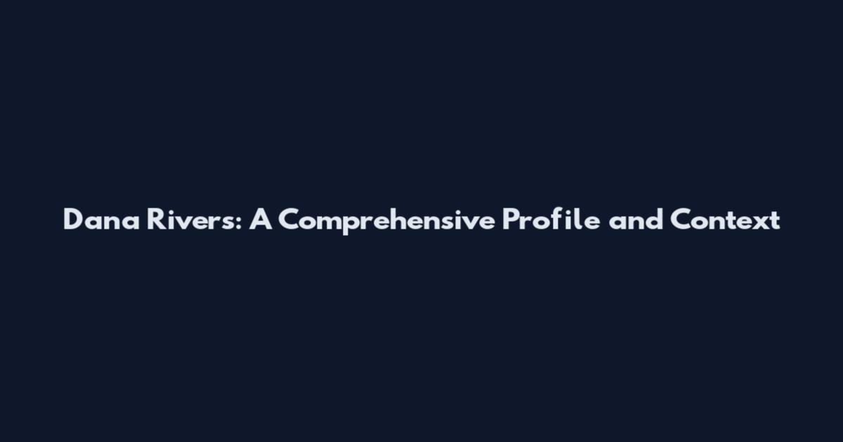 Dana Rivers: A Comprehensive Profile and Context